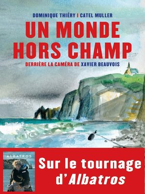 cover image of Un monde hors champ. Derrière la caméra de Xavier Beauvois